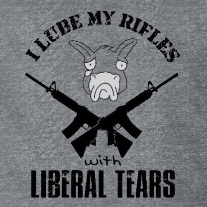 I Lube my Rifles with Liberal Tears T-Shirt - Image 2